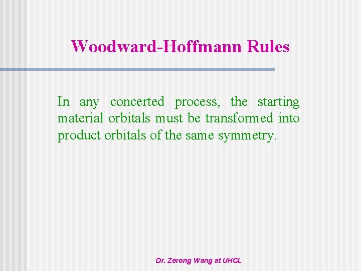 Woodward-Hoffmann Rules In any concerted process, the starting material orbitals must be transformed into