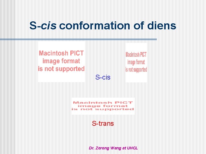 S-cis conformation of diens S-cis S-trans Dr. Zerong Wang at UHCL 