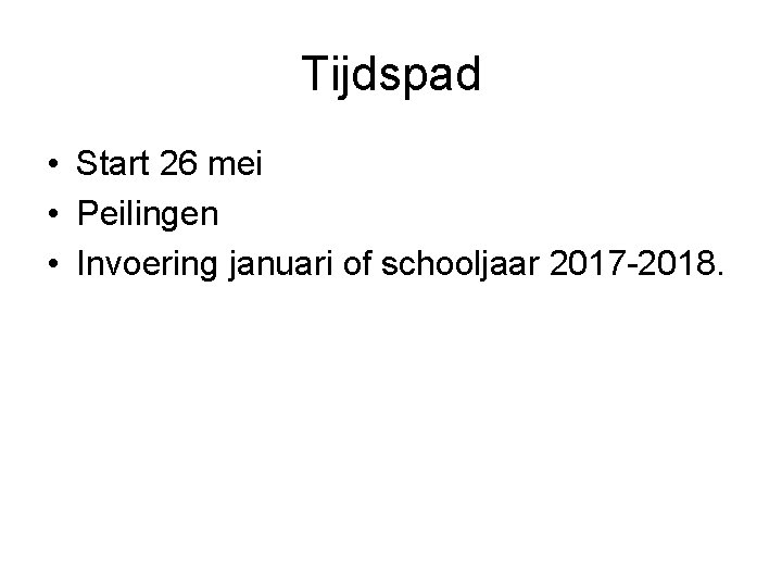 Tijdspad • Start 26 mei • Peilingen • Invoering januari of schooljaar 2017 -2018.