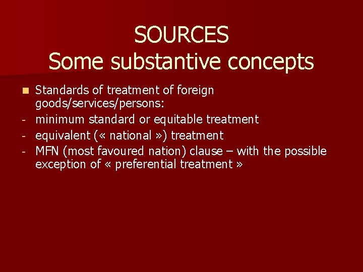 SOURCES Some substantive concepts Standards of treatment of foreign goods/services/persons: - minimum standard or