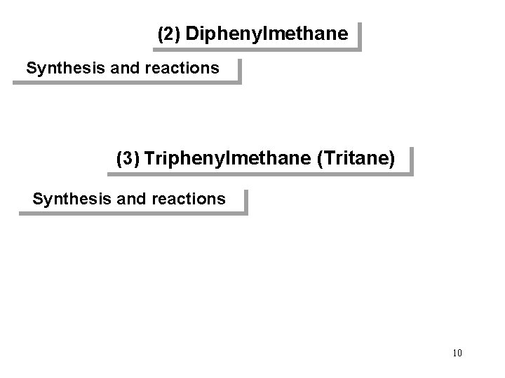 (2) Diphenylmethane Synthesis and reactions (3) Triphenylmethane (Tritane) Synthesis and reactions 10 