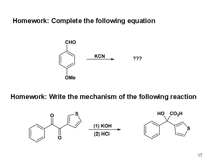 Homework: Complete the following equation Homework: Write the mechanism of the following reaction 15