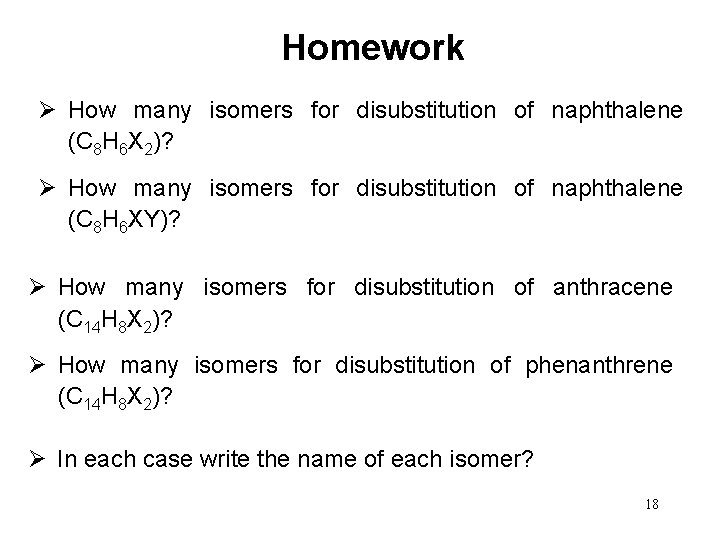 Homework Ø How many isomers for disubstitution of naphthalene (C 8 H 6 X