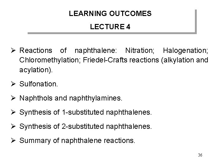 LEARNING OUTCOMES LECTURE 4 Ø Reactions of naphthalene: Nitration; Halogenation; Chloromethylation; Friedel-Crafts reactions (alkylation