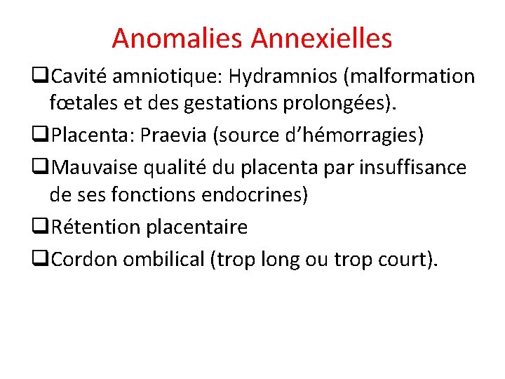 Anomalies Annexielles q. Cavité amniotique: Hydramnios (malformation fœtales et des gestations prolongées). q. Placenta: