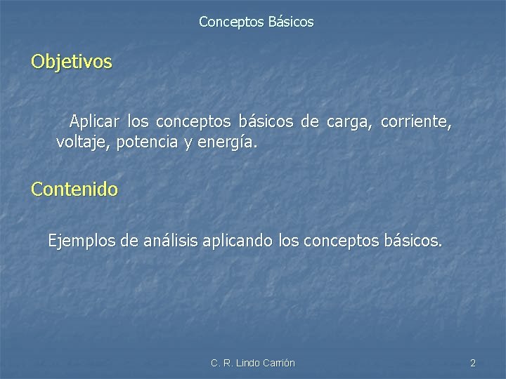 Conceptos Básicos Objetivos Aplicar los conceptos básicos de carga, corriente, voltaje, potencia y energía.