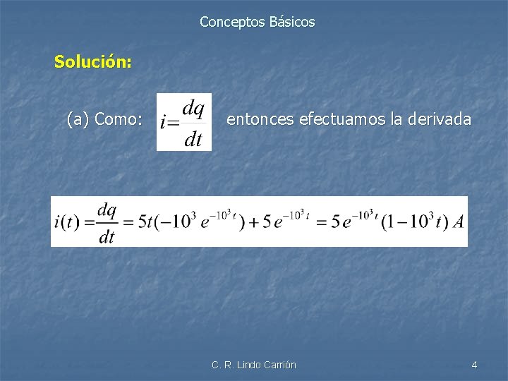 Conceptos Básicos Solución: (a) Como: entonces efectuamos la derivada C. R. Lindo Carrión 4