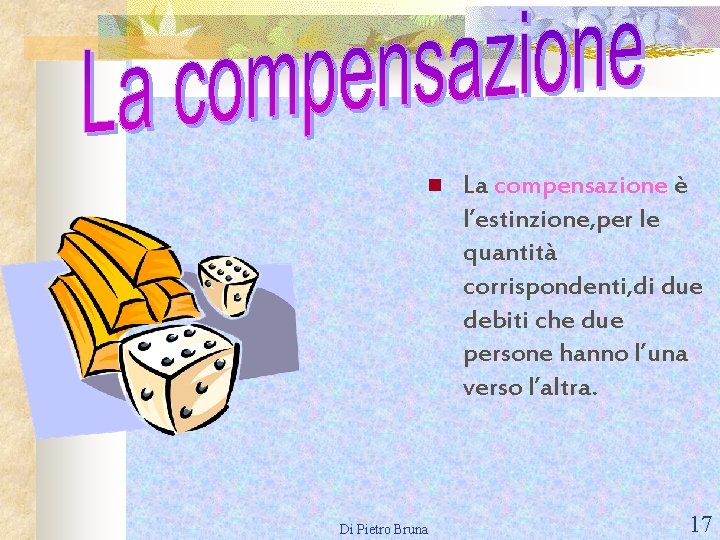 n Di Pietro Bruna La compensazione è l’estinzione, per le quantità corrispondenti, di due