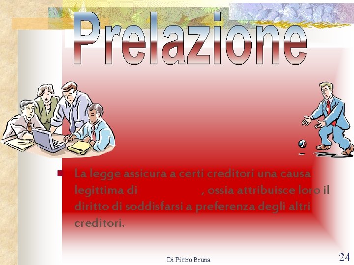 n La legge assicura a certi creditori una causa legittima di prelazione , ossia