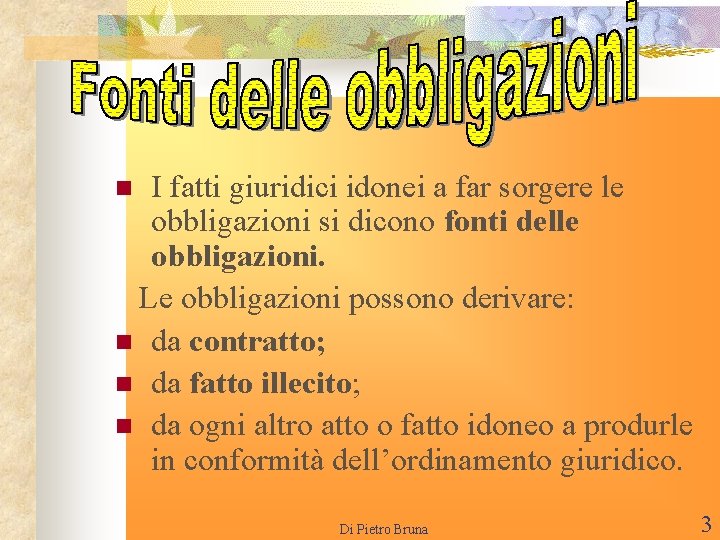 I fatti giuridici idonei a far sorgere le obbligazioni si dicono fonti delle obbligazioni.