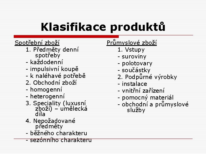 Klasifikace produktů Spotřební zboží 1. Předměty denní spotřeby - každodenní - impulsivní koupě -