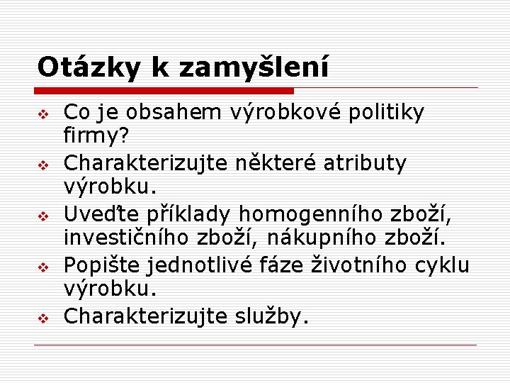 Otázky k zamyšlení v v v Co je obsahem výrobkové politiky firmy? Charakterizujte některé