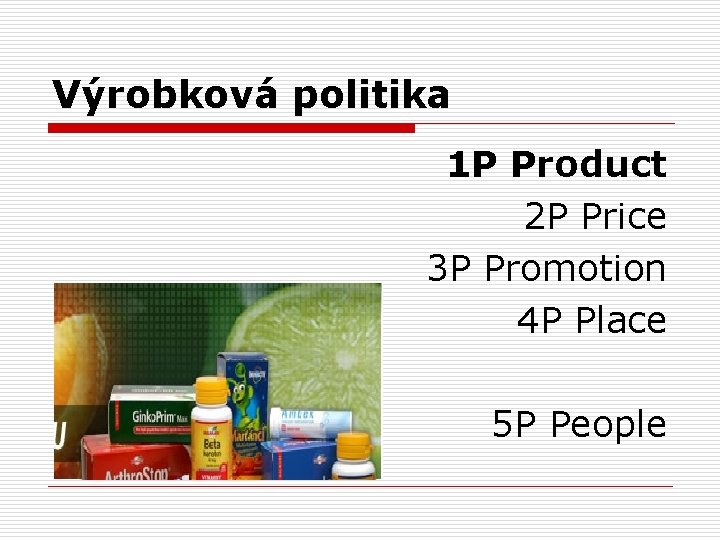 Výrobková politika 1 P Product 2 P Price 3 P Promotion 4 P Place