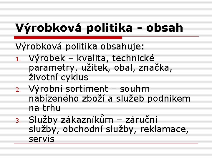 Výrobková politika - obsah Výrobková politika obsahuje: 1. Výrobek – kvalita, technické parametry, užitek,