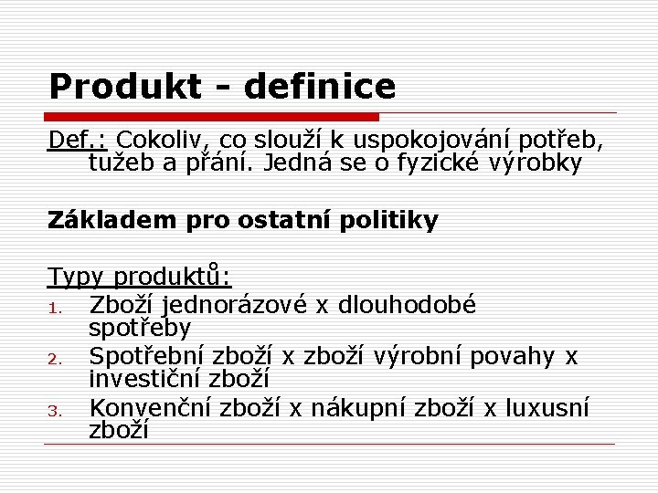 Produkt - definice Def. : Cokoliv, co slouží k uspokojování potřeb, tužeb a přání.