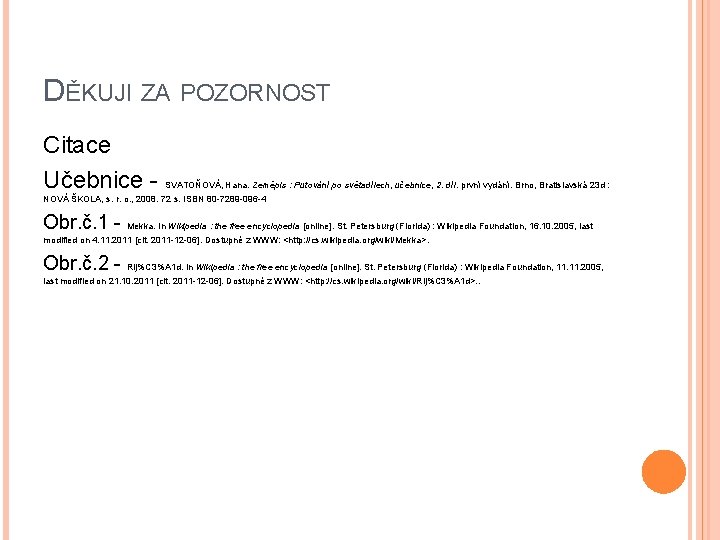 DĚKUJI ZA POZORNOST Citace Učebnice - SVATOŇOVÁ, Hana. Zeměpis : Putování po světadílech, učebnice,