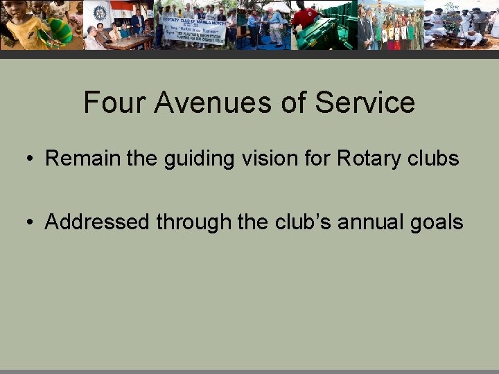 Four Avenues of Service • Remain the guiding vision for Rotary clubs • Addressed