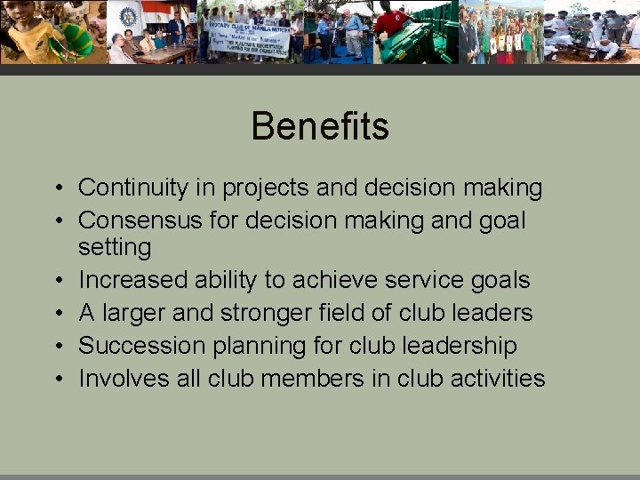 Benefits • Continuity in projects and decision making • Consensus for decision making and