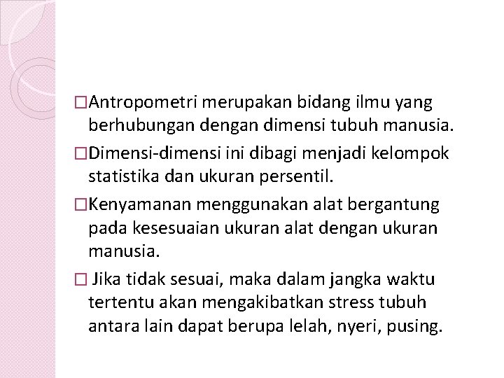 �Antropometri merupakan bidang ilmu yang berhubungan dengan dimensi tubuh manusia. �Dimensi-dimensi ini dibagi menjadi
