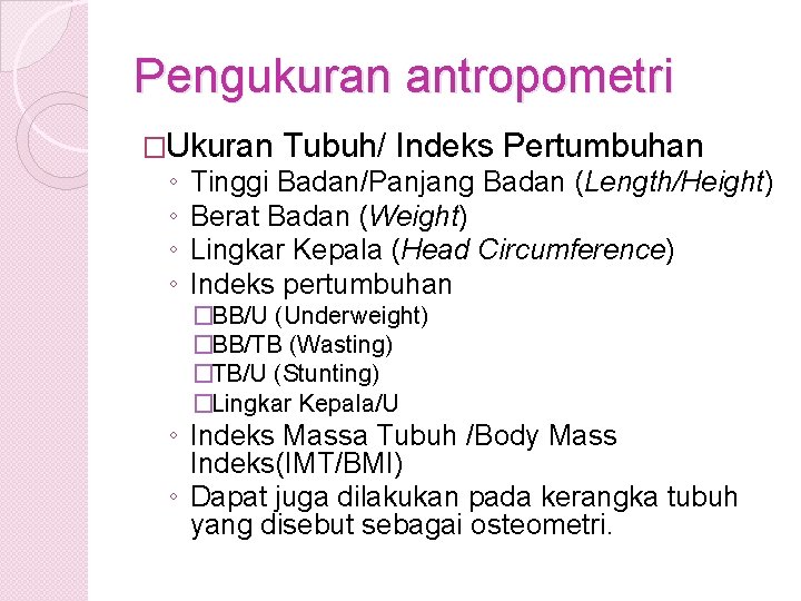 Pengukuran antropometri �Ukuran Tubuh/ Indeks Pertumbuhan ◦ ◦ Tinggi Badan/Panjang Badan (Length/Height) Berat Badan