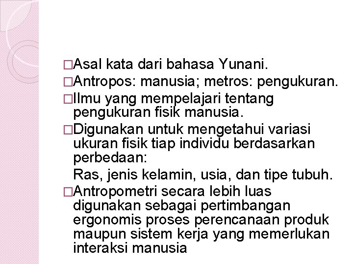 �Asal kata dari bahasa Yunani. �Antropos: manusia; metros: pengukuran. �Ilmu yang mempelajari tentang pengukuran