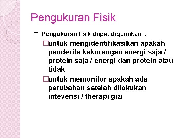 Pengukuran Fisik � Pengukuran fisik dapat digunakan : �untuk mengidentifikasikan apakah penderita kekurangan energi