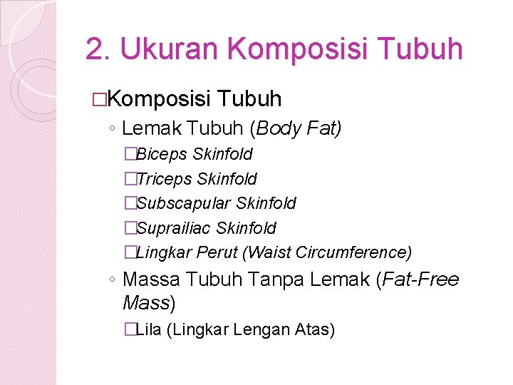 2. Ukuran Komposisi Tubuh �Komposisi Tubuh ◦ Lemak Tubuh (Body Fat) �Biceps Skinfold �Triceps