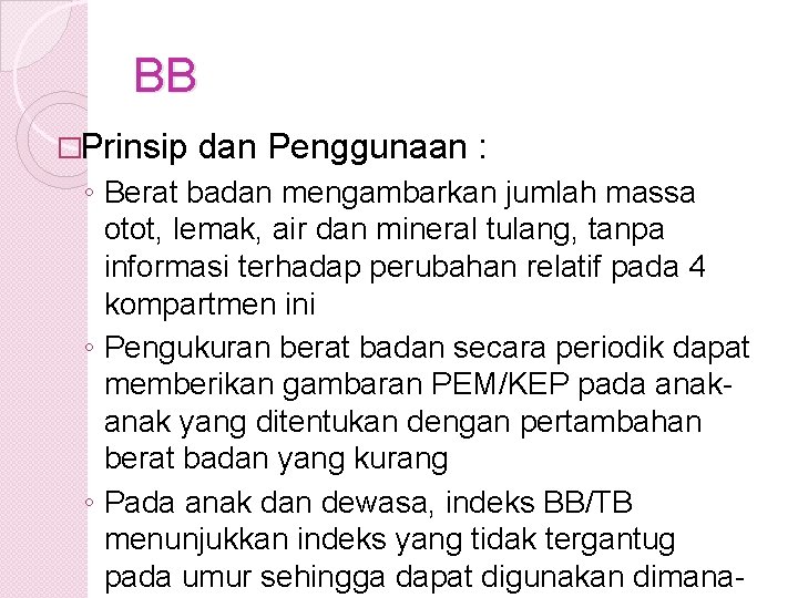 BB �Prinsip dan Penggunaan : ◦ Berat badan mengambarkan jumlah massa otot, lemak, air