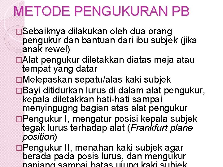 METODE PENGUKURAN PB �Sebaiknya dilakukan oleh dua orang pengukur dan bantuan dari ibu subjek