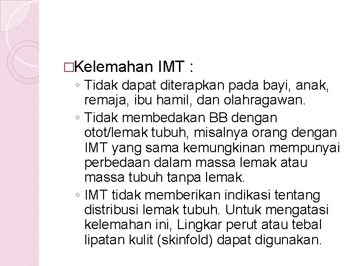 �Kelemahan IMT : ◦ Tidak dapat diterapkan pada bayi, anak, remaja, ibu hamil, dan