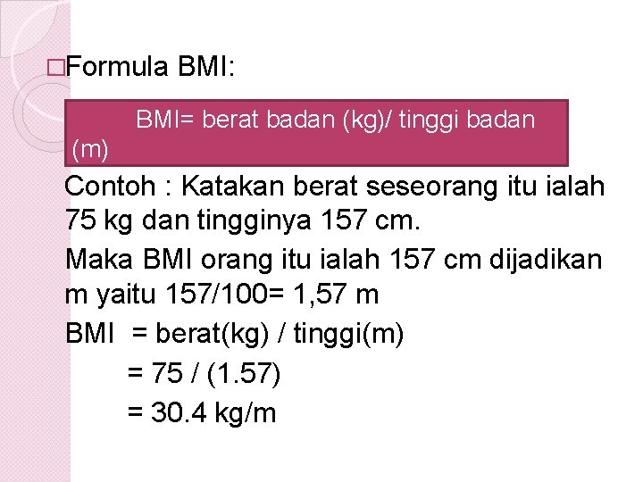 �Formula BMI: BMI= berat badan (kg)/ tinggi badan (m) Contoh : Katakan berat seseorang