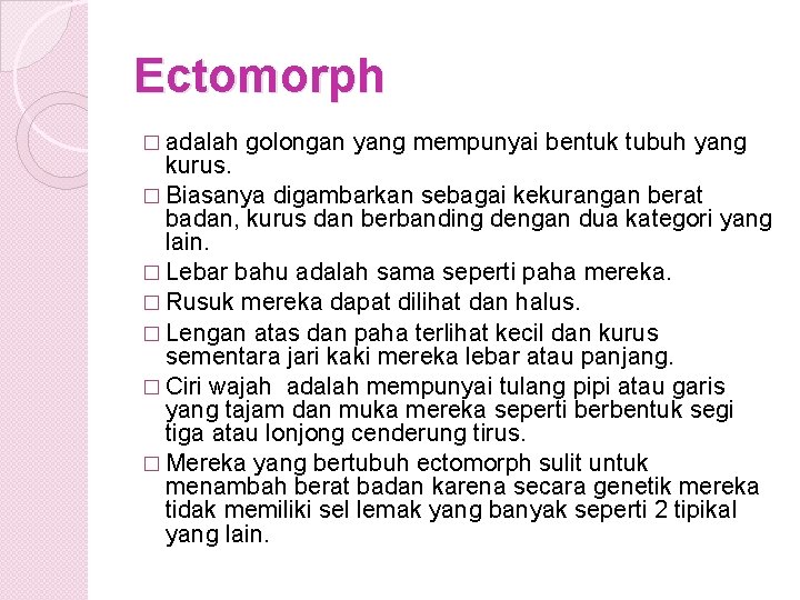 Ectomorph � adalah golongan yang mempunyai bentuk tubuh yang kurus. � Biasanya digambarkan sebagai
