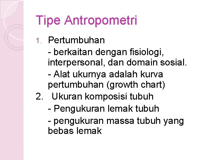 Tipe Antropometri Pertumbuhan - berkaitan dengan fisiologi, interpersonal, dan domain sosial. - Alat ukurnya