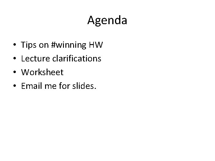 Agenda • • Tips on #winning HW Lecture clarifications Worksheet Email me for slides.