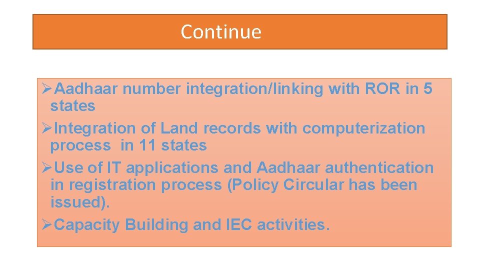 Continue ØAadhaar number integration/linking with ROR in 5 states ØIntegration of Land records with