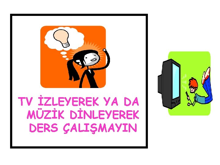 TV İZLEYEREK YA DA MÜZİK DİNLEYEREK DERS ÇALIŞMAYIN 