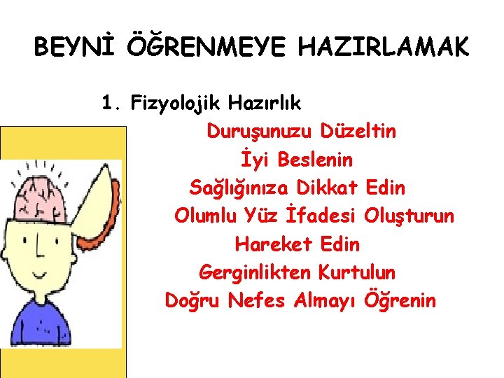 BEYNİ ÖĞRENMEYE HAZIRLAMAK 1. Fizyolojik Hazırlık Duruşunuzu Düzeltin İyi Beslenin Sağlığınıza Dikkat Edin Olumlu