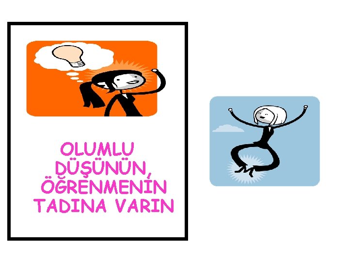 OLUMLU DÜŞÜNÜN, ÖĞRENMENİN TADINA VARIN 