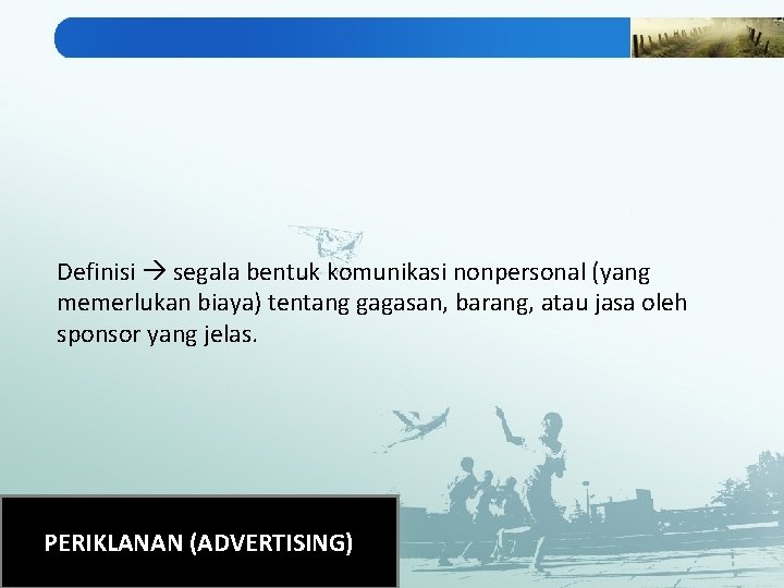 Definisi segala bentuk komunikasi nonpersonal (yang memerlukan biaya) tentang gagasan, barang, atau jasa oleh