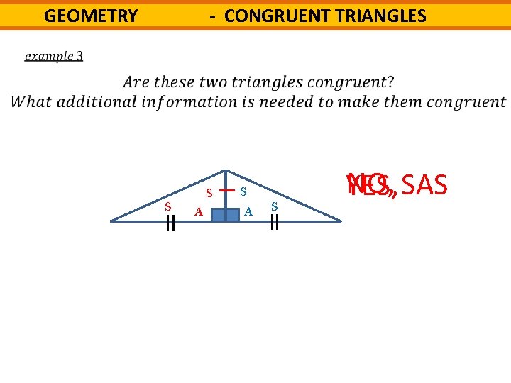 - CONGRUENT TRIANGLES GEOMETRY S S A S NO, SAS YES, 