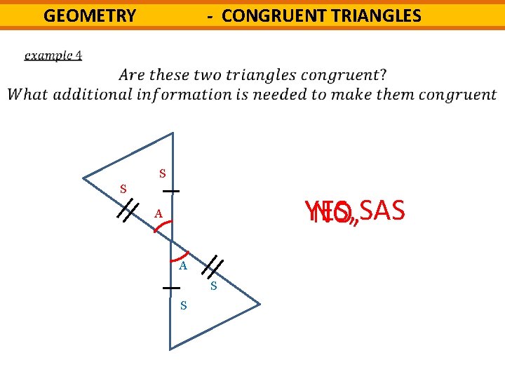 - CONGRUENT TRIANGLES GEOMETRY S S YES, NO, SAS A A S S 