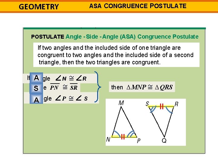 GEOMETRY ASA CONGRUENCE POSTULATE 4 -3 (ASA) POSTULATE Angle - Side - Angle (ASA)