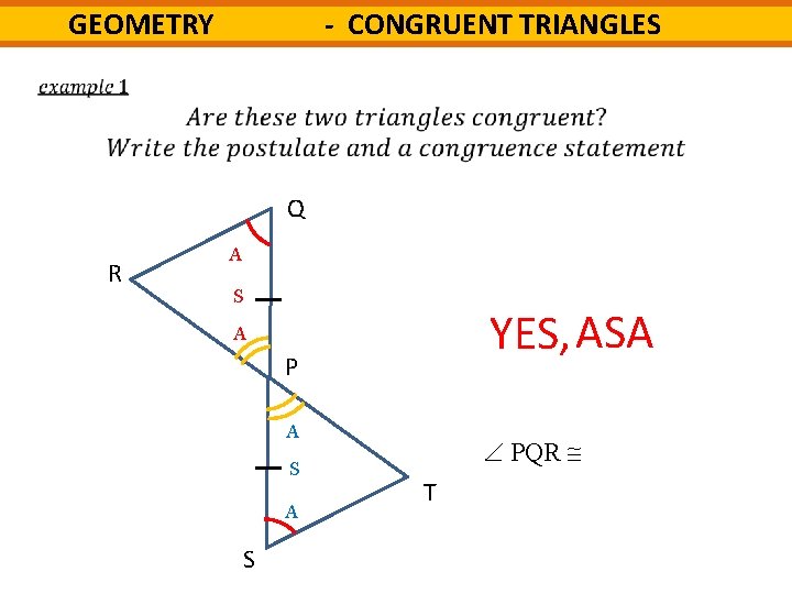 - CONGRUENT TRIANGLES GEOMETRY Q R A S YES, ASA A P A S