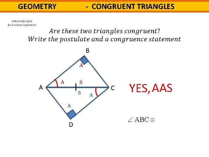 - CONGRUENT TRIANGLES GEOMETRY B A A A S S A C YES, AAS