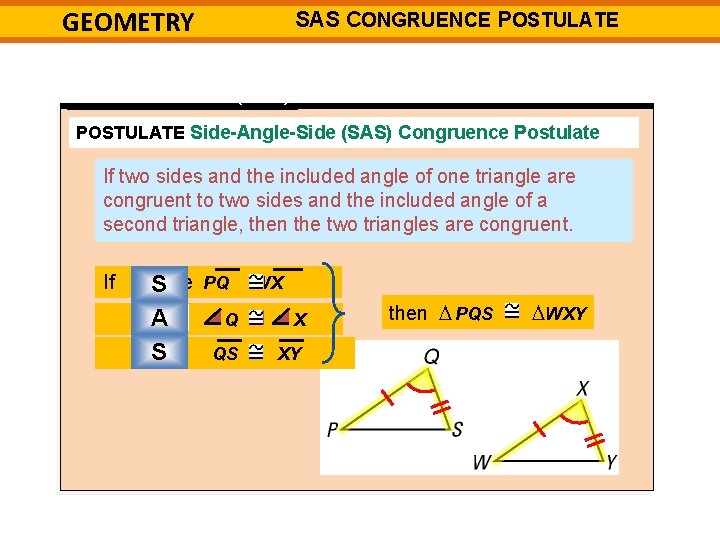 GEOMETRY SAS CONGRUENCE POSTULATE 4 -2 (SAS) POSTULATE Side-Angle-Side (SAS) Congruence Postulate If two