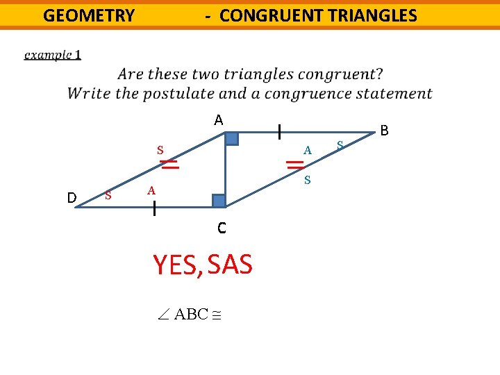 - CONGRUENT TRIANGLES GEOMETRY A S D S A C YES, SAS ABC CDA