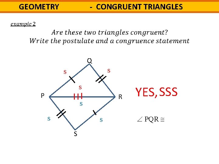 - CONGRUENT TRIANGLES GEOMETRY Q S S S P R S S YES, SSS