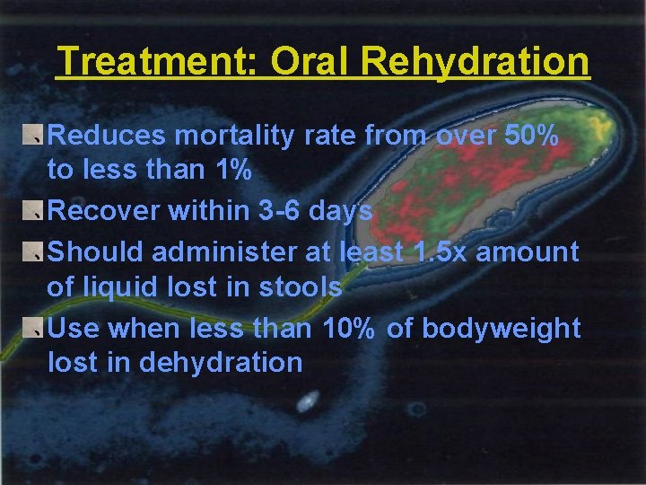 Treatment: Oral Rehydration Reduces mortality rate from over 50% to less than 1% Recover