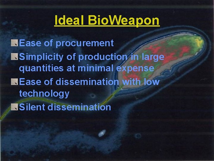 Ideal Bio. Weapon Ease of procurement Simplicity of production in large quantities at minimal