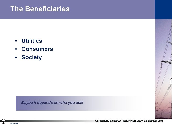 The Beneficiaries • Utilities • Consumers • Society Maybe it depends on who you